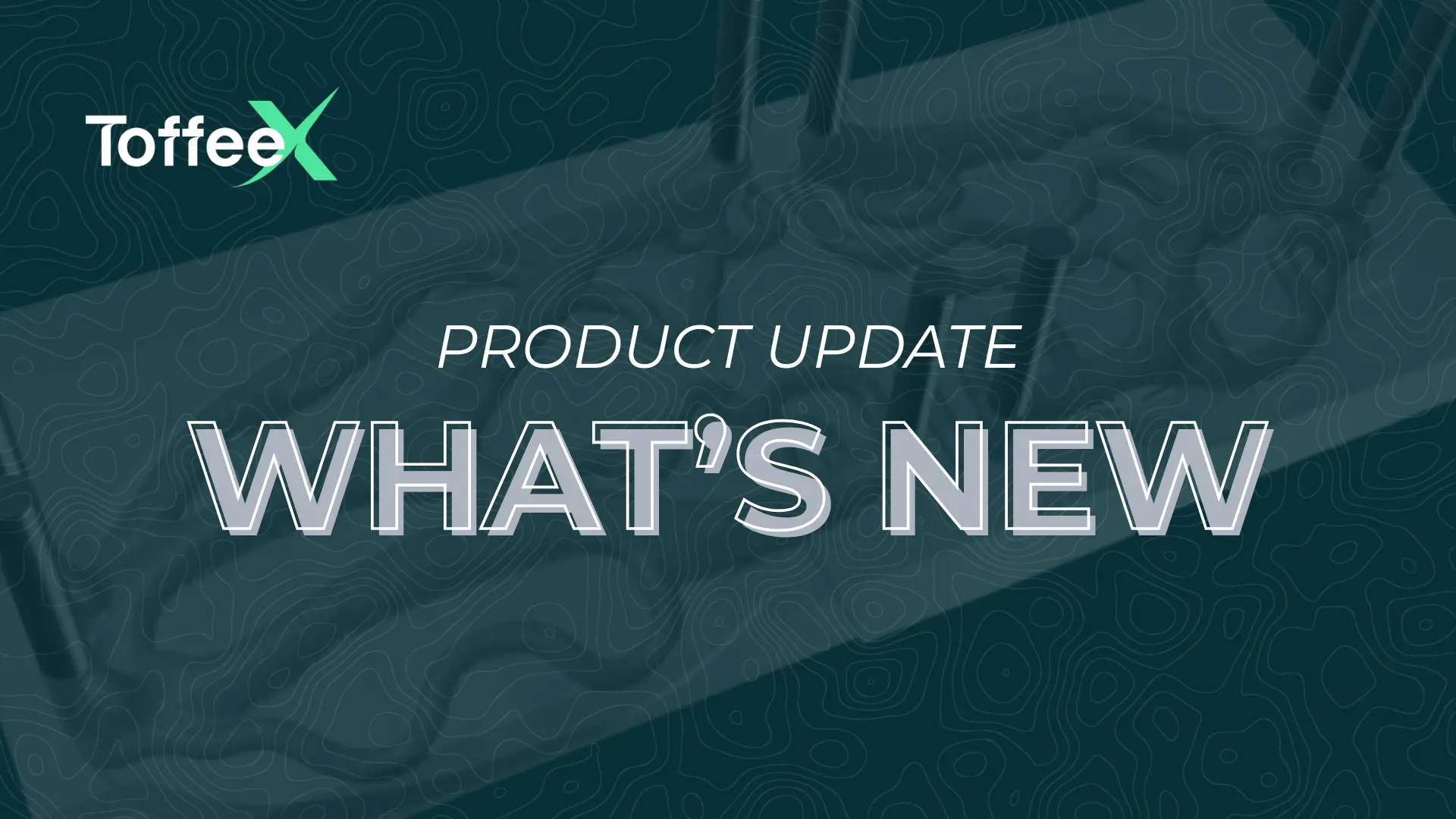 ToffeeX Product Update - What's New